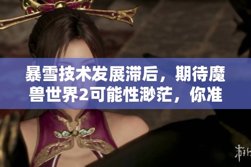 暴雪技术发展滞后，期待魔兽世界2可能性渺茫，你准备好了吗