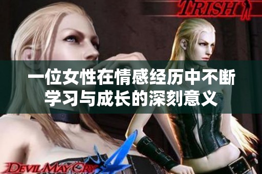一位女性在情感经历中不断学习与成长的深刻意义