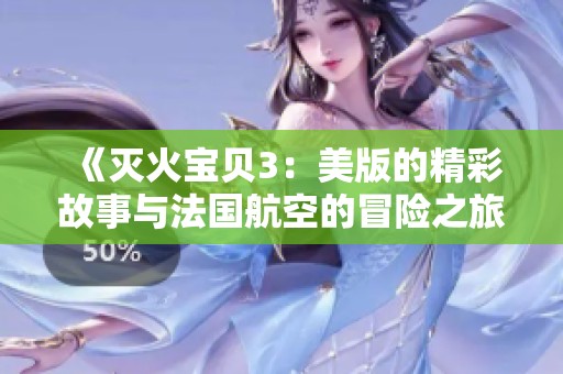 《灭火宝贝3：美版的精彩故事与法国航空的冒险之旅》