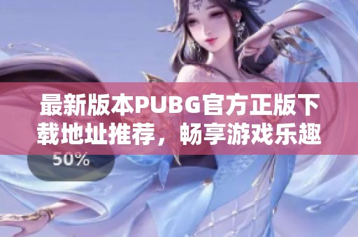 最新版本PUBG官方正版下载地址推荐，畅享游戏乐趣