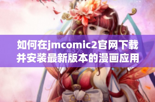 如何在jmcomic2官网下载并安装最新版本的漫画应用程序