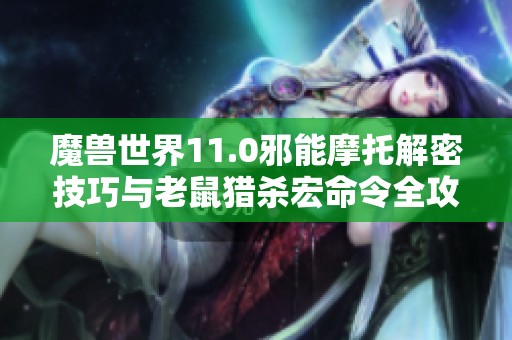 魔兽世界11.0邪能摩托解密技巧与老鼠猎杀宏命令全攻略分享