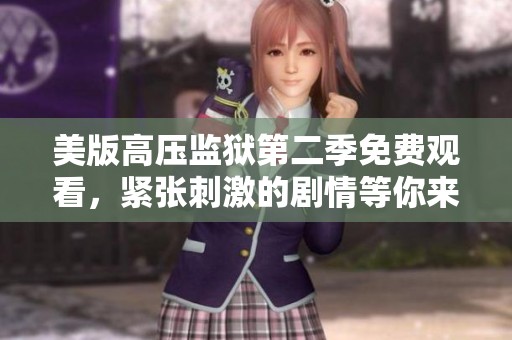 美版高压监狱第二季免费观看，紧张刺激的剧情等你来解锁