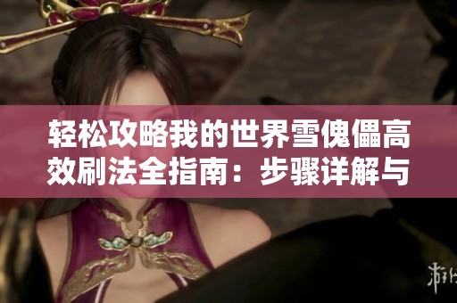 轻松攻略我的世界雪傀儡高效刷法全指南：步骤详解与实用技巧大分享