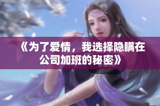 《为了爱情，我选择隐瞒在公司加班的秘密》