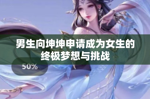 男生向坤坤申请成为女生的终极梦想与挑战