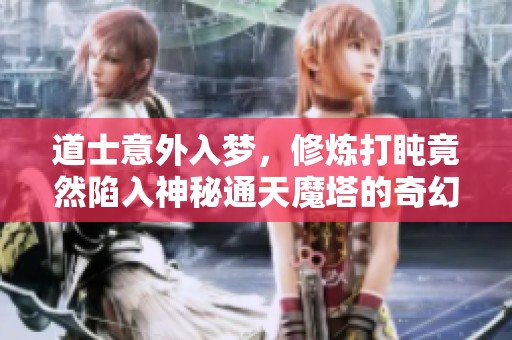 道士意外入梦，修炼打盹竟然陷入神秘通天魔塔的奇幻冒险之旅