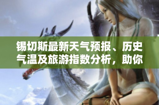 锡切斯最新天气预报、历史气温及旅游指数分析，助你规划完美行程的一周气象指南