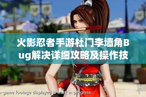 火影忍者手游杜门李墙角Bug解决详细攻略及操作技巧全面分享
