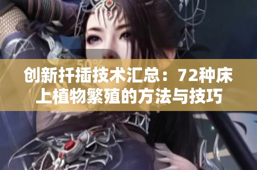 创新扦插技术汇总：72种床上植物繁殖的方法与技巧