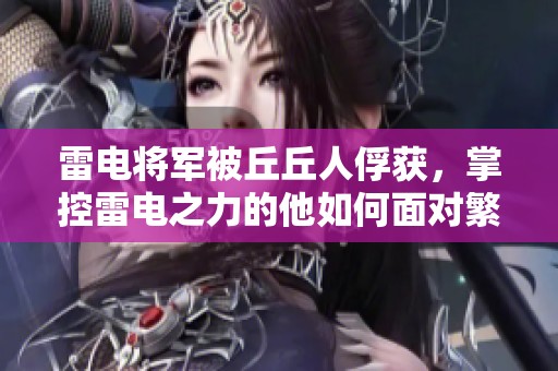 雷电将军被丘丘人俘获，掌控雷电之力的他如何面对繁衍挑战