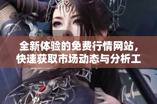 全新体验的免费行情网站，快速获取市场动态与分析工具