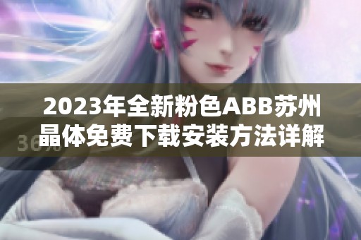 2023年全新粉色ABB苏州晶体免费下载安装方法详解