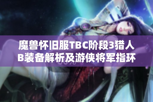 魔兽怀旧服TBC阶段3猎人B装备解析及游侠将军指环详细属性介绍