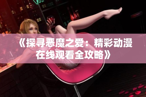 《探寻恶魔之爱：精彩动漫在线观看全攻略》