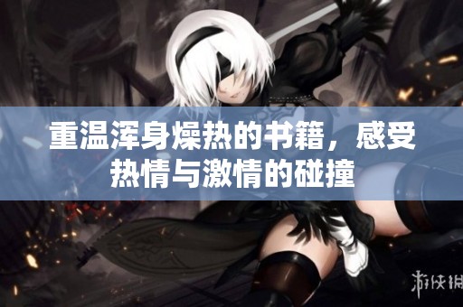 重温浑身燥热的书籍，感受热情与激情的碰撞