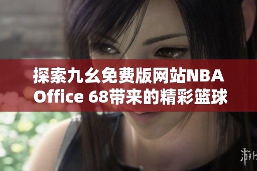 探索九幺免费版网站NBA Office 68带来的精彩篮球体验