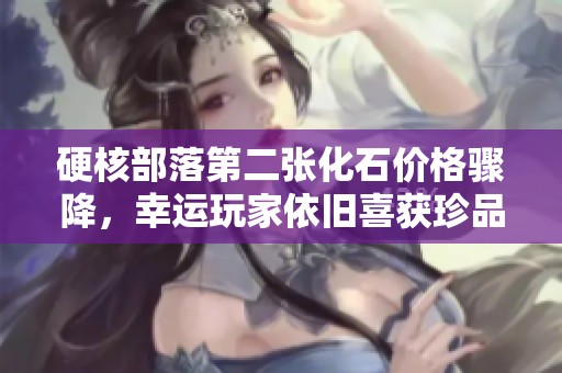 硬核部落第二张化石价格骤降，幸运玩家依旧喜获珍品恭喜你们！