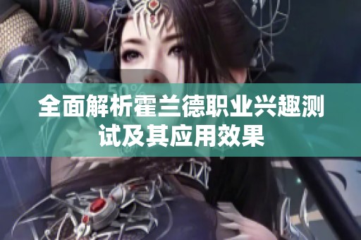 全面解析霍兰德职业兴趣测试及其应用效果