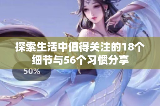探索生活中值得关注的18个细节与56个习惯分享