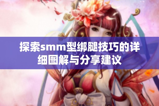 探索smm型绑腿技巧的详细图解与分享建议