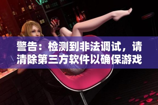 警告：检测到非法调试，请清除第三方软件以确保游戏正常运行