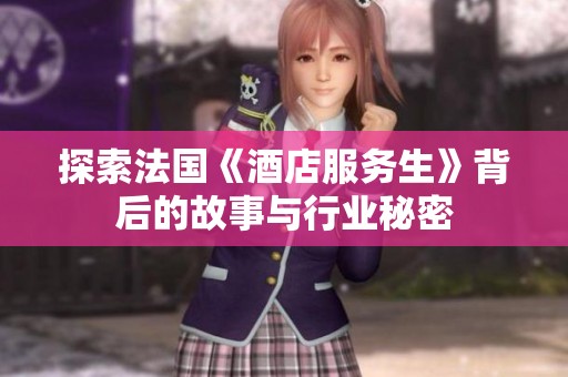 探索法国《酒店服务生》背后的故事与行业秘密