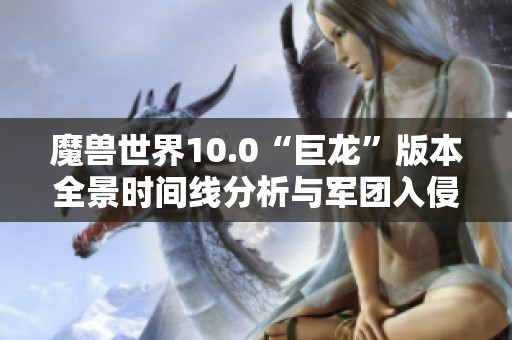 魔兽世界10.0“巨龙”版本全景时间线分析与军团入侵历程回顾