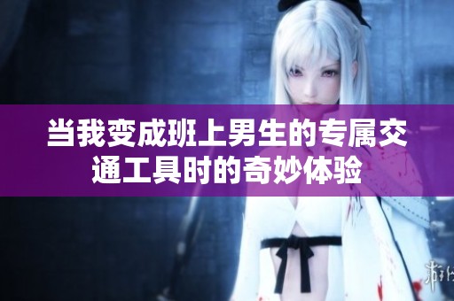 当我变成班上男生的专属交通工具时的奇妙体验