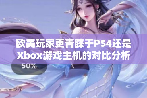 欧美玩家更青睐于PS4还是Xbox游戏主机的对比分析