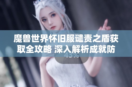 魔兽世界怀旧服谴责之盾获取全攻略 深入解析成就防御力量的秘诀与技巧