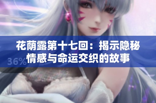 花荫露第十七回：揭示隐秘情感与命运交织的故事