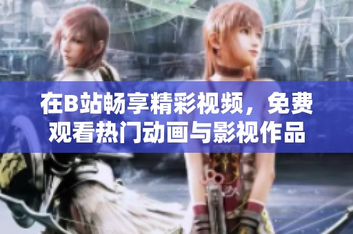 在B站畅享精彩视频，免费观看热门动画与影视作品
