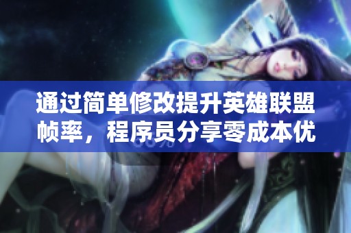 通过简单修改提升英雄联盟帧率，程序员分享零成本优化技巧与经验