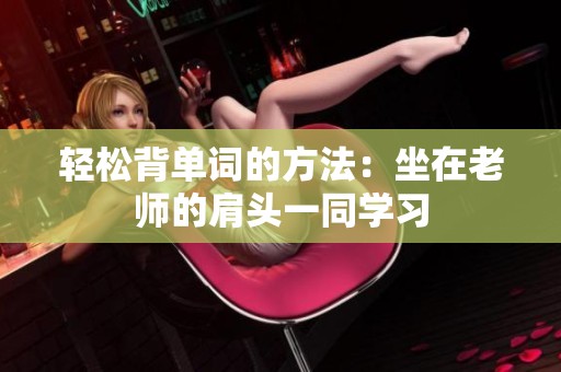 轻松背单词的方法：坐在老师的肩头一同学习