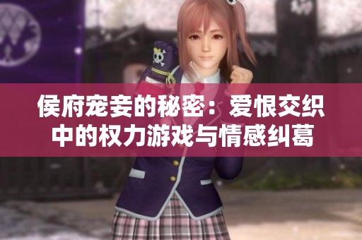 侯府宠妾的秘密：爱恨交织中的权力游戏与情感纠葛