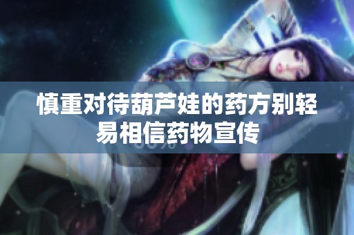 慎重对待葫芦娃的药方别轻易相信药物宣传