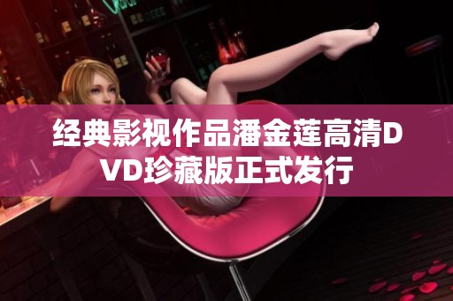 经典影视作品潘金莲高清DVD珍藏版正式发行