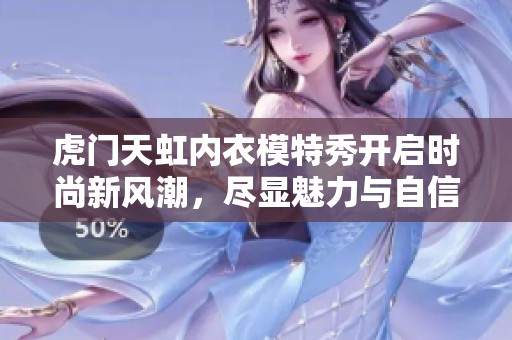 虎门天虹内衣模特秀开启时尚新风潮，尽显魅力与自信