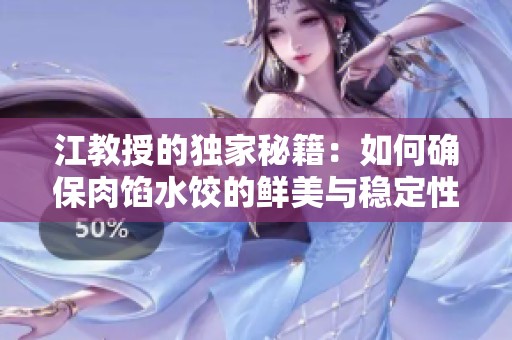 江教授的独家秘籍：如何确保肉馅水饺的鲜美与稳定性