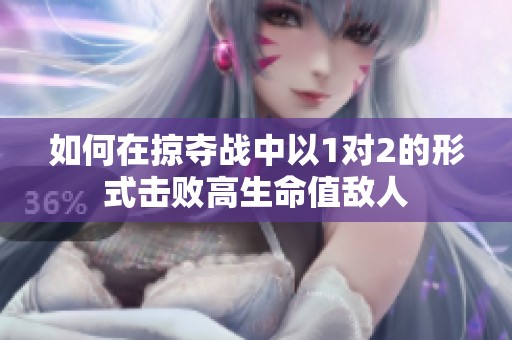 如何在掠夺战中以1对2的形式击败高生命值敌人