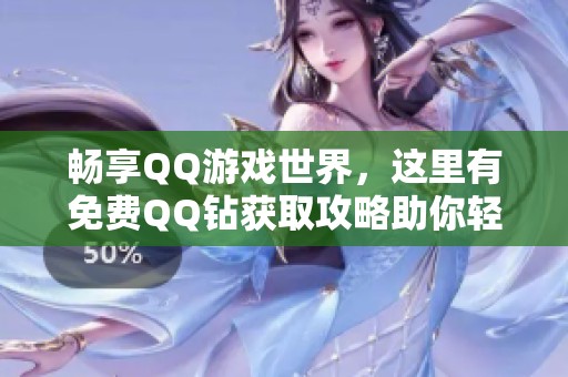 畅享QQ游戏世界，这里有免费QQ钻获取攻略助你轻松玩转游戏精彩！