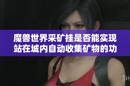 魔兽世界采矿挂是否能实现站在城内自动收集矿物的功能揭秘探索