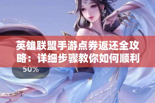 英雄联盟手游点券返还全攻略：详细步骤教你如何顺利领取返还点券