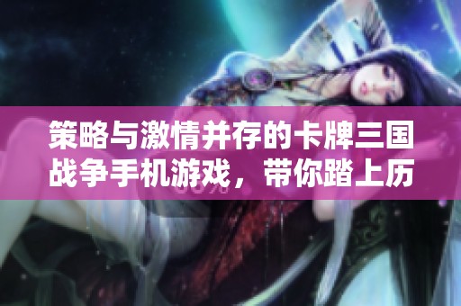 策略与激情并存的卡牌三国战争手机游戏，带你踏上历史的征途与挑战