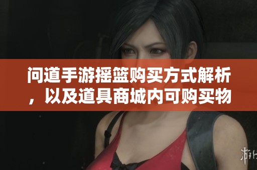 问道手游摇篮购买方式解析，以及道具商城内可购买物品介绍
