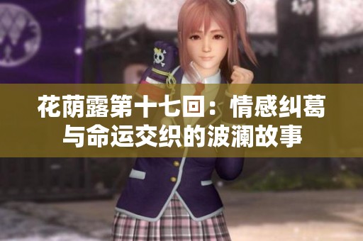 花荫露第十七回：情感纠葛与命运交织的波澜故事