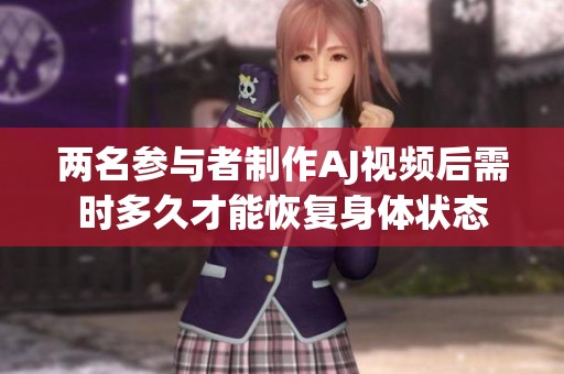 两名参与者制作AJ视频后需时多久才能恢复身体状态