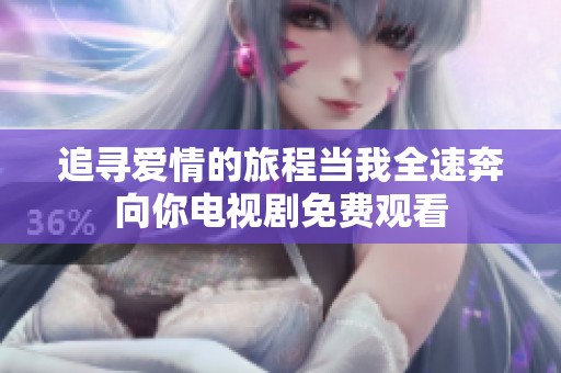 追寻爱情的旅程当我全速奔向你电视剧免费观看