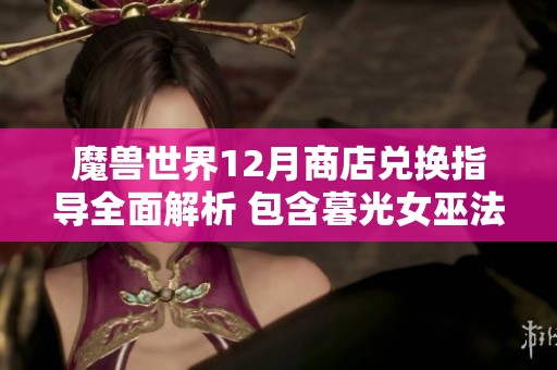 魔兽世界12月商店兑换指导全面解析 包含暮光女巫法杖和地狱火等道具推荐